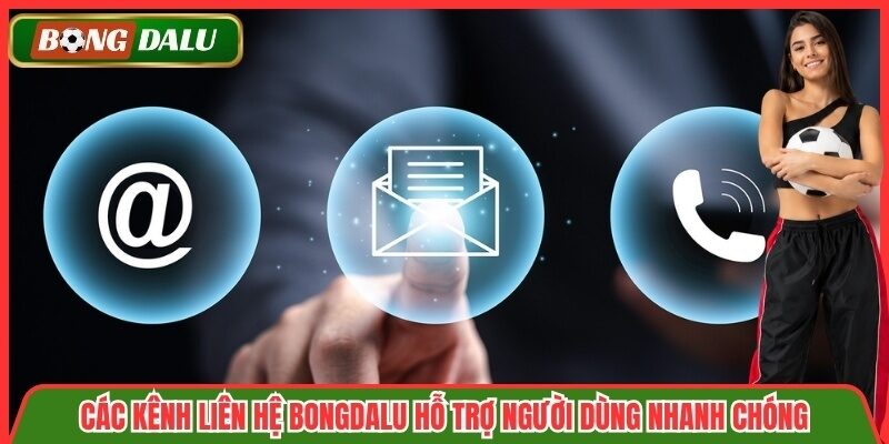 Các kênh liên hệ Bongdalu hỗ trợ người dùng nhanh chóng