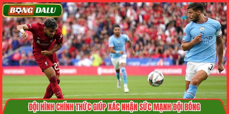 Đội hình chính thức giúp xác nhận sức mạnh đội bóng
