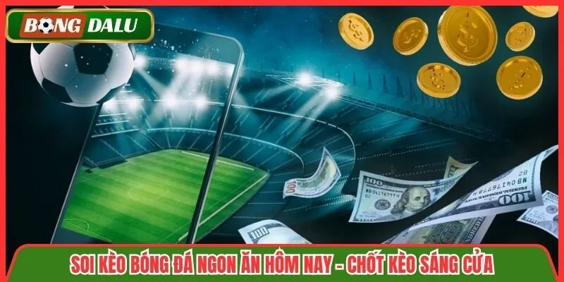 Soi Kèo Bóng Đá Ngon Ăn Hôm Nay