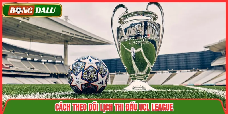 Cách theo dõi lịch thi đấu UCL League